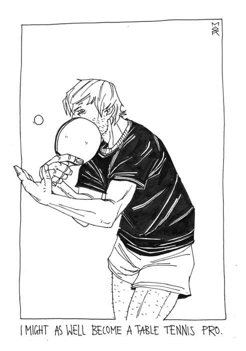 I might as well become a table tennis pro.